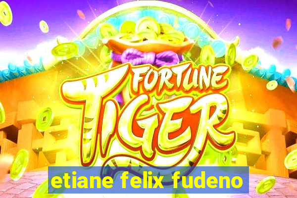 etiane felix fudeno